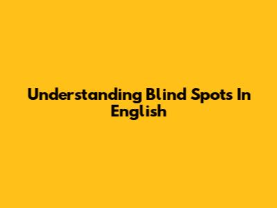 Understanding Blind Spots In English