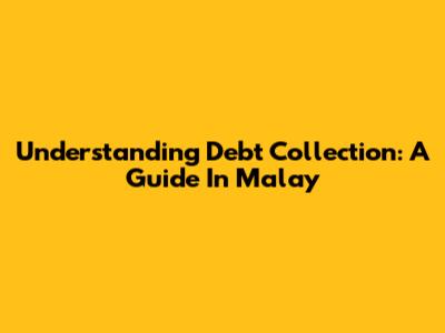 Understanding Debt Collection: A Guide In Malay