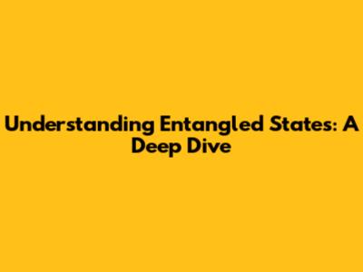 Understanding Entangled States: A Deep Dive