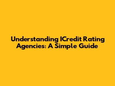 Understanding ICredit Rating Agencies: A Simple Guide