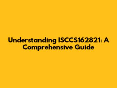 Understanding ISCCS162821: A Comprehensive Guide