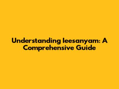 Understanding Ieesanyam: A Comprehensive Guide