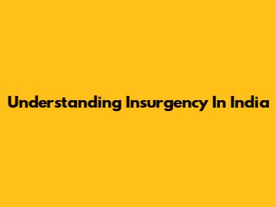 Understanding Insurgency In India