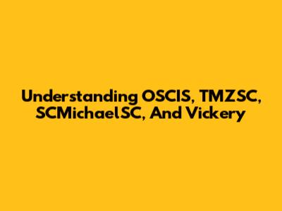 Understanding OSCIS, TMZSC, SCMichaelSC, And Vickery