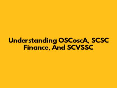 Understanding OSCoscA, SCSC Finance, And SCVSSC