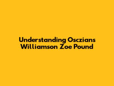 Understanding Osczians Williamson Zoe Pound