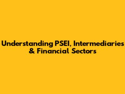 Understanding PSEI, Intermediaries & Financial Sectors
