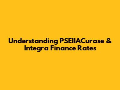 Understanding PSEIIACurase & Integra Finance Rates