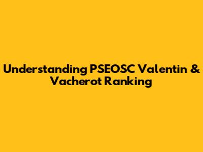 Understanding PSEOSC Valentin & Vacherot Ranking