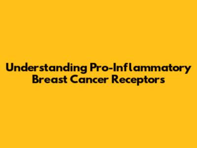 Understanding Pro-Inflammatory Breast Cancer Receptors