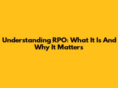 Understanding RPO: What It Is And Why It Matters