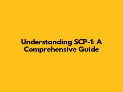 Understanding SCP-1: A Comprehensive Guide