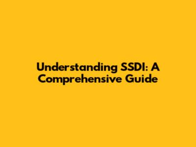 Understanding SSDI: A Comprehensive Guide