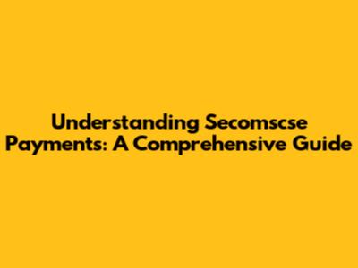 Understanding Secomscse Payments: A Comprehensive Guide
