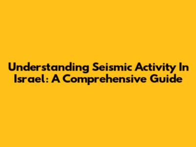 Understanding Seismic Activity In Israel: A Comprehensive Guide
