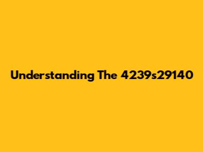 Understanding The 4239s29140