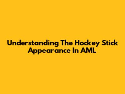 Understanding The Hockey Stick Appearance In AML