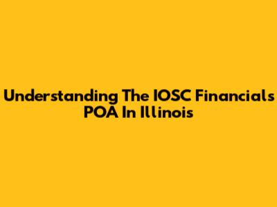 Understanding The IOSC Financials POA In Illinois