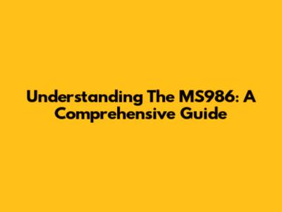 Understanding The MS986: A Comprehensive Guide
