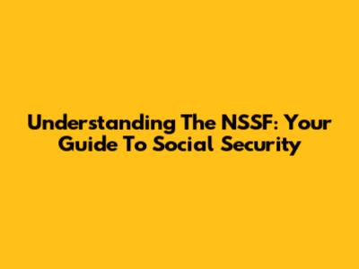 Understanding The NSSF: Your Guide To Social Security