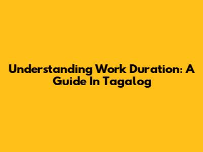 Understanding Work Duration: A Guide In Tagalog