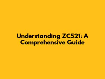 Understanding ZC521: A Comprehensive Guide