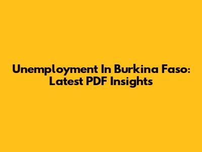 Unemployment In Burkina Faso: Latest PDF Insights