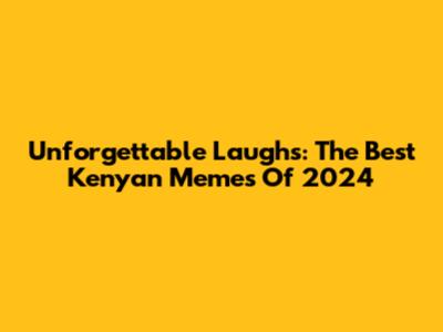 Unforgettable Laughs: The Best Kenyan Memes Of 2024