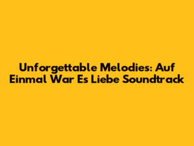Unforgettable Melodies: 'Auf Einmal War Es Liebe' Soundtrack