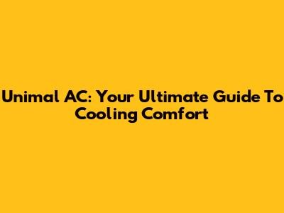 Unimal AC: Your Ultimate Guide To Cooling Comfort