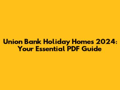 Union Bank Holiday Homes 2024: Your Essential PDF Guide