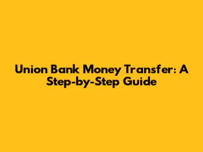 Union Bank Money Transfer: A Step-by-Step Guide