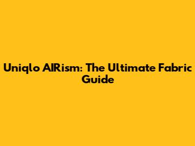 Uniqlo AIRism: The Ultimate Fabric Guide