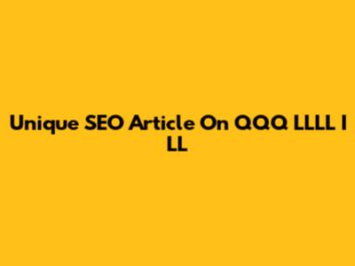 Unique SEO Article On QQQ LLLL I LL