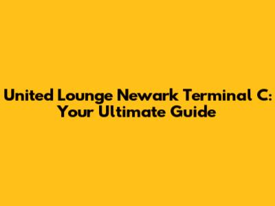 United Lounge Newark Terminal C: Your Ultimate Guide