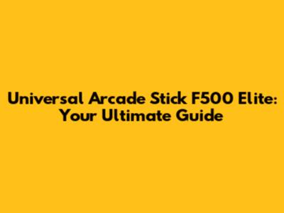 Universal Arcade Stick F500 Elite: Your Ultimate Guide