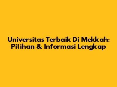 Universitas Terbaik Di Mekkah: Pilihan & Informasi Lengkap