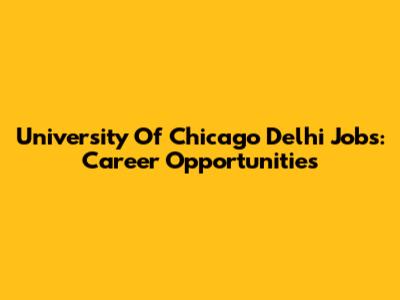 University Of Chicago Delhi Jobs: Career Opportunities