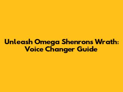 Unleash Omega Shenron's Wrath: Voice Changer Guide