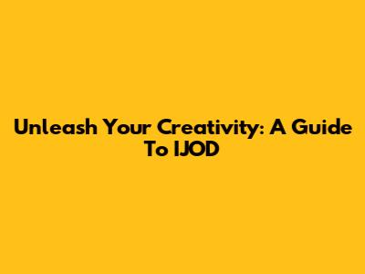 Unleash Your Creativity: A Guide To IJOD