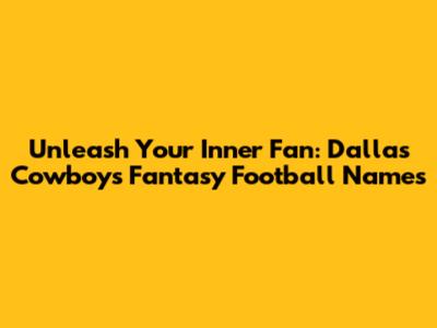 Unleash Your Inner Fan: Dallas Cowboys Fantasy Football Names