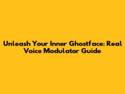 Unleash Your Inner Ghostface: Real Voice Modulator Guide