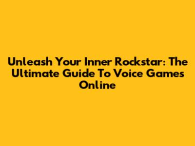 Unleash Your Inner Rockstar: The Ultimate Guide To Voice Games Online