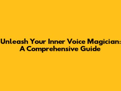 Unleash Your Inner Voice Magician: A Comprehensive Guide