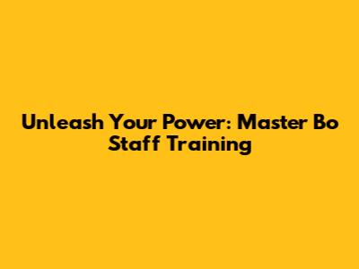 Unleash Your Power: Master Bo Staff Training
