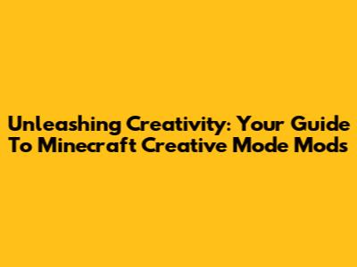 Unleashing Creativity: Your Guide To Minecraft Creative Mode Mods