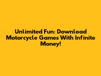 Unlimited Fun: Download Motorcycle Games With Infinite Money!