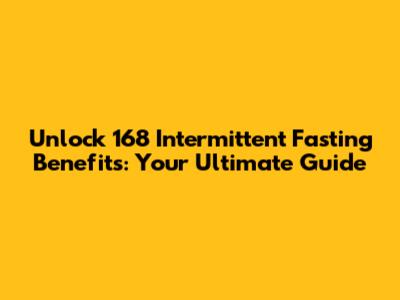 Unlock 168 Intermittent Fasting Benefits: Your Ultimate Guide