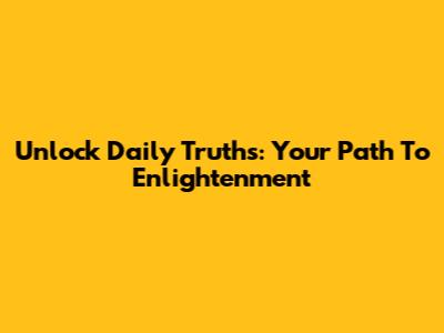 Unlock Daily Truths: Your Path To Enlightenment