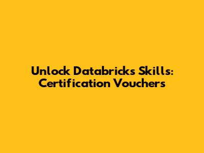 Unlock Databricks Skills: Certification Vouchers